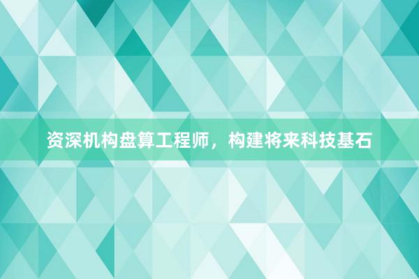 资深机构盘算工程师，构建将来科技基石