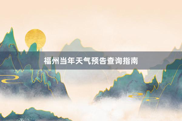 福州当年天气预告查询指南